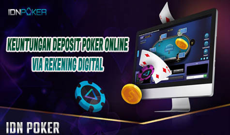 Keuntungan Deposit Poker Online Via Rekening Digital